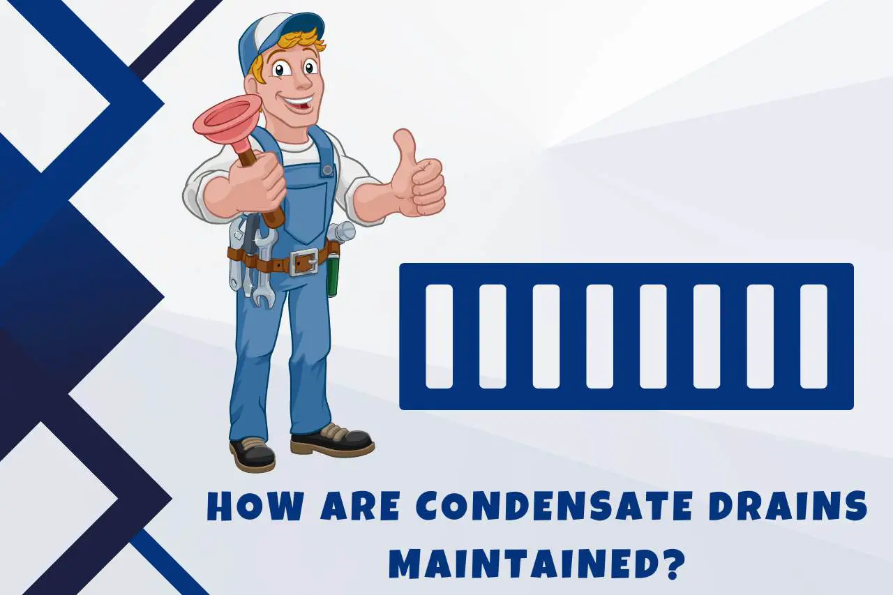 How are Condensate Drains Maintained